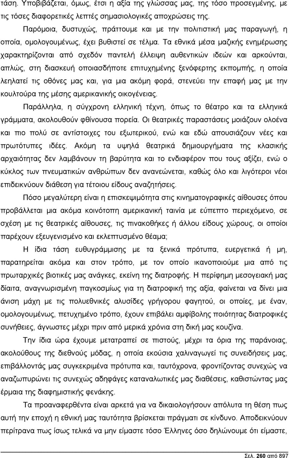 Τα εθνικά µέσα µαζικής ενηµέρωσης χαρακτηρίζονται από σχεδόν παντελή έλλειψη αυθεντικών ιδεών και αρκούνται, απλώς, στη διασκευή οποιασδήποτε επιτυχηµένης ξενόφερτης εκποµπής, η οποία λεηλατεί τις