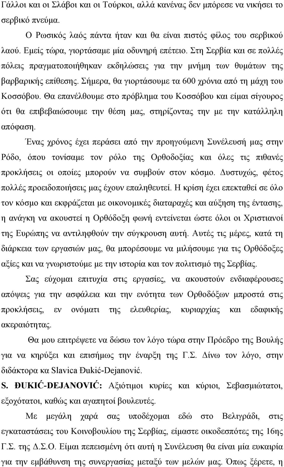 Σήμερα, θα γιορτάσουμε τα 600 χρόνια από τη μάχη του Κοσσόβου. Θα επανέλθουμε στο πρόβλημα του Κοσσόβου και είμαι σίγουρος ότι θα επιβεβαιώσουμε την θέση μας, στηρίζοντας την με την κατάλληλη απόφαση.