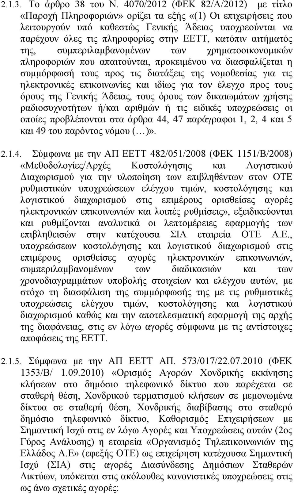 κατόπιν αιτήματός της, συμπεριλαμβανομένων των χρηματοοικονομικών πληροφοριών που απαιτούνται, προκειμένου να διασφαλίζεται η συμμόρφωσή τους προς τις διατάξεις της νομοθεσίας για τις ηλεκτρονικές