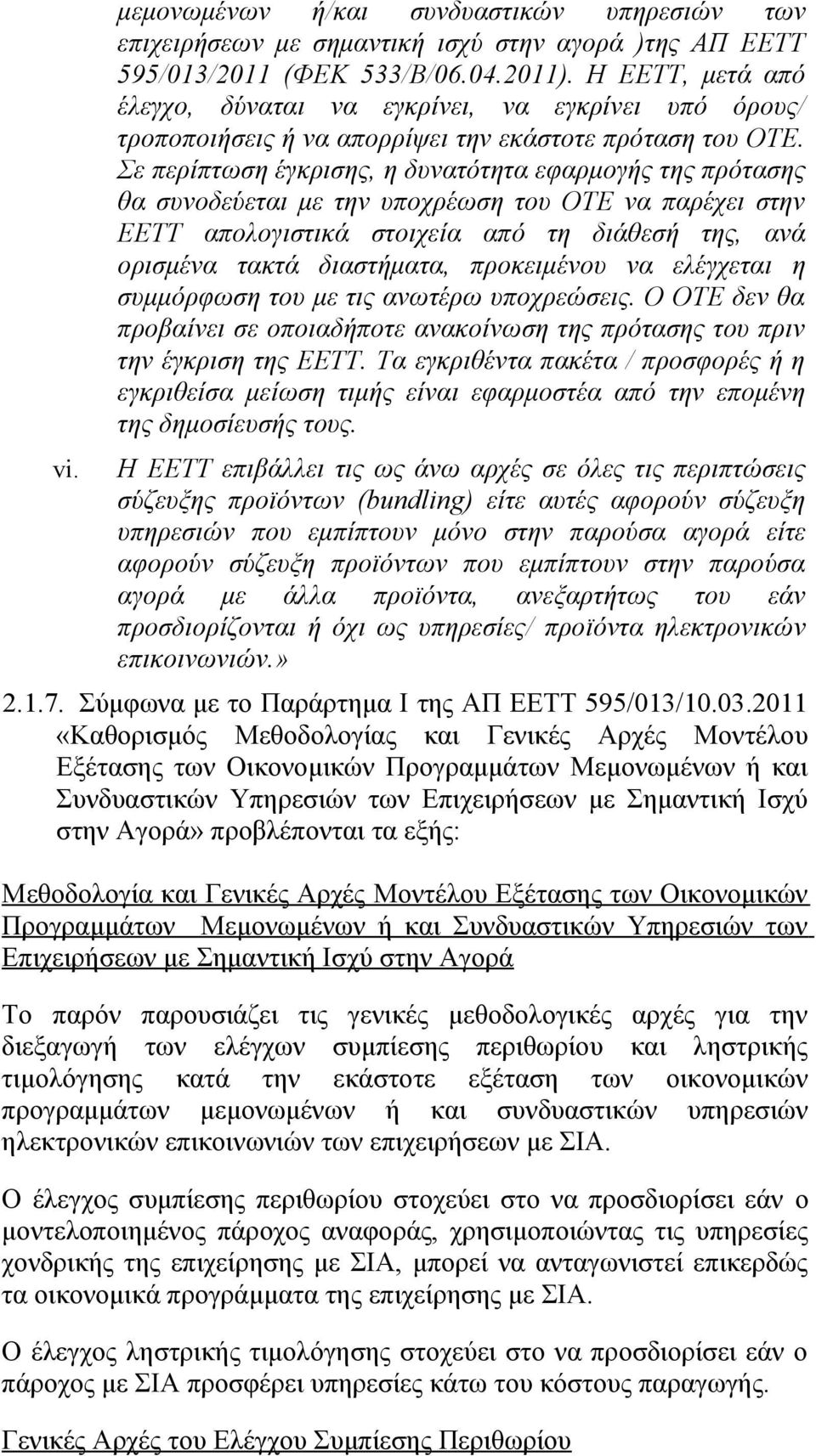 Σε περίπτωση έγκρισης, η δυνατότητα εφαρμογής της πρότασης θα συνοδεύεται με την υποχρέωση του ΟΤΕ να παρέχει στην ΕΕΤΤ απολογιστικά στοιχεία από τη διάθεσή της, ανά ορισμένα τακτά διαστήματα,