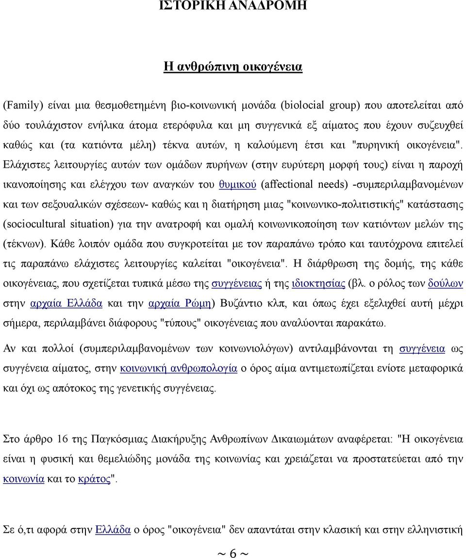 Ελάχιστες λειτουργίες αυτών των ομάδων πυρήνων (στην ευρύτερη μορφή τους) είναι η παροχή ικανοποίησης και ελέγχου των αναγκών του θυμικού (affectional needs) -συμπεριλαμβανομένων και των σεξουαλικών