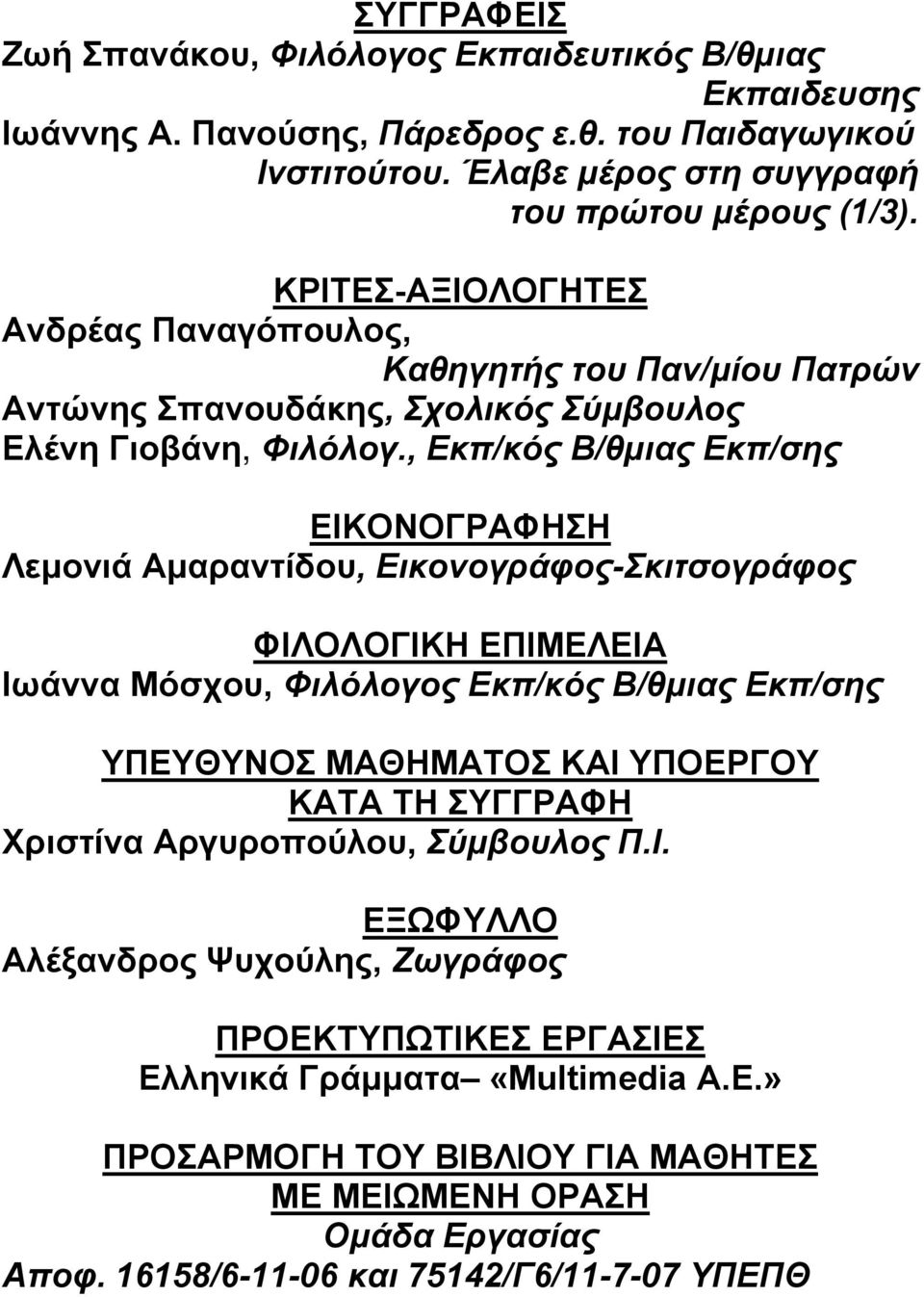 , Εκπ/κός Β/θμιας Εκπ/σης ΕΙΚΟΝΟΓΡΑΦΗΣΗ Λεμονιά Αμαραντίδου, Εικονογράφος-Σκιτσογράφος ΦΙΛΟΛΟΓΙΚΗ ΕΠΙΜΕΛΕΙΑ Ιωάννα Μόσχου, Φιλόλογος Εκπ/κός Β/θμιας Εκπ/σης ΥΠΕΥΘΥΝΟΣ ΜΑΘΗΜΑΤΟΣ ΚΑΙ ΥΠΟΕΡΓΟΥ