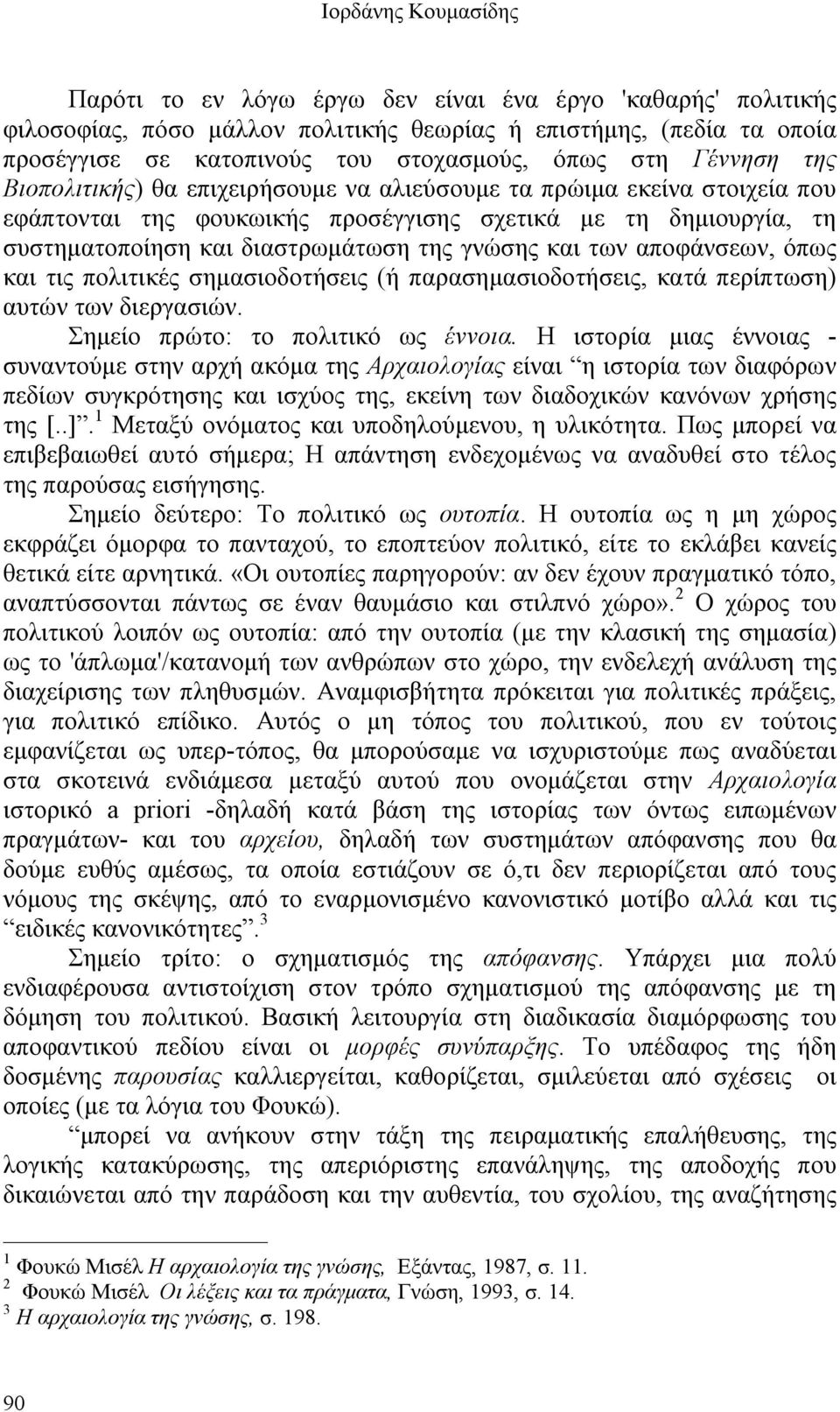 γνώσης και των αποφάνσεων, όπως και τις πολιτικές σημασιοδοτήσεις (ή παρασημασιοδοτήσεις, κατά περίπτωση) αυτών των διεργασιών. Σημείο πρώτο: το πολιτικό ως έννοια.