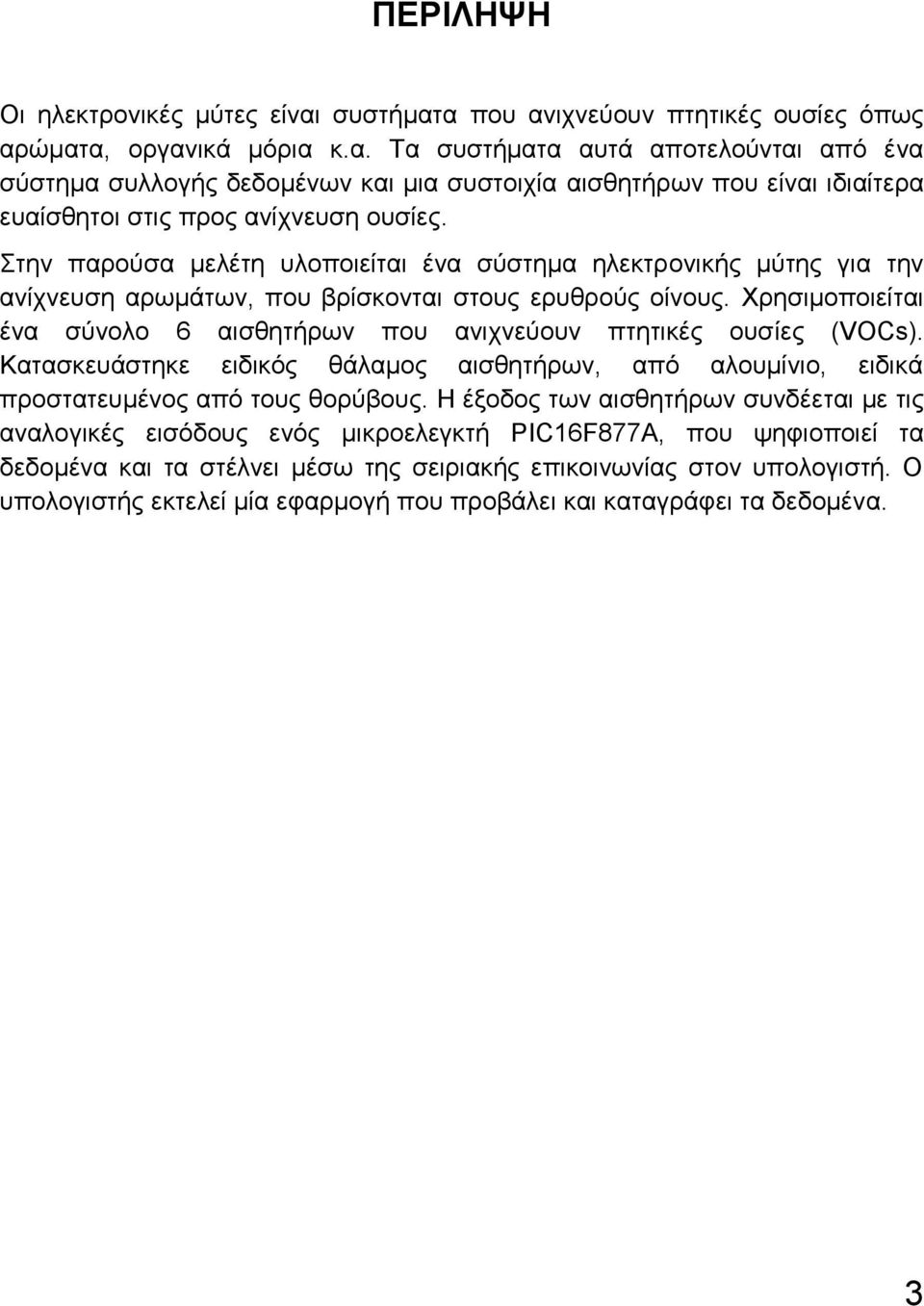 Χρησιμοποιείται ένα σύνολο 6 αισθητήρων που ανιχνεύουν πτητικές ουσίες (VOCs). Κατασκευάστηκε ειδικός θάλαμος αισθητήρων, από αλουμίνιο, ειδικά προστατευμένος από τους θορύβους.