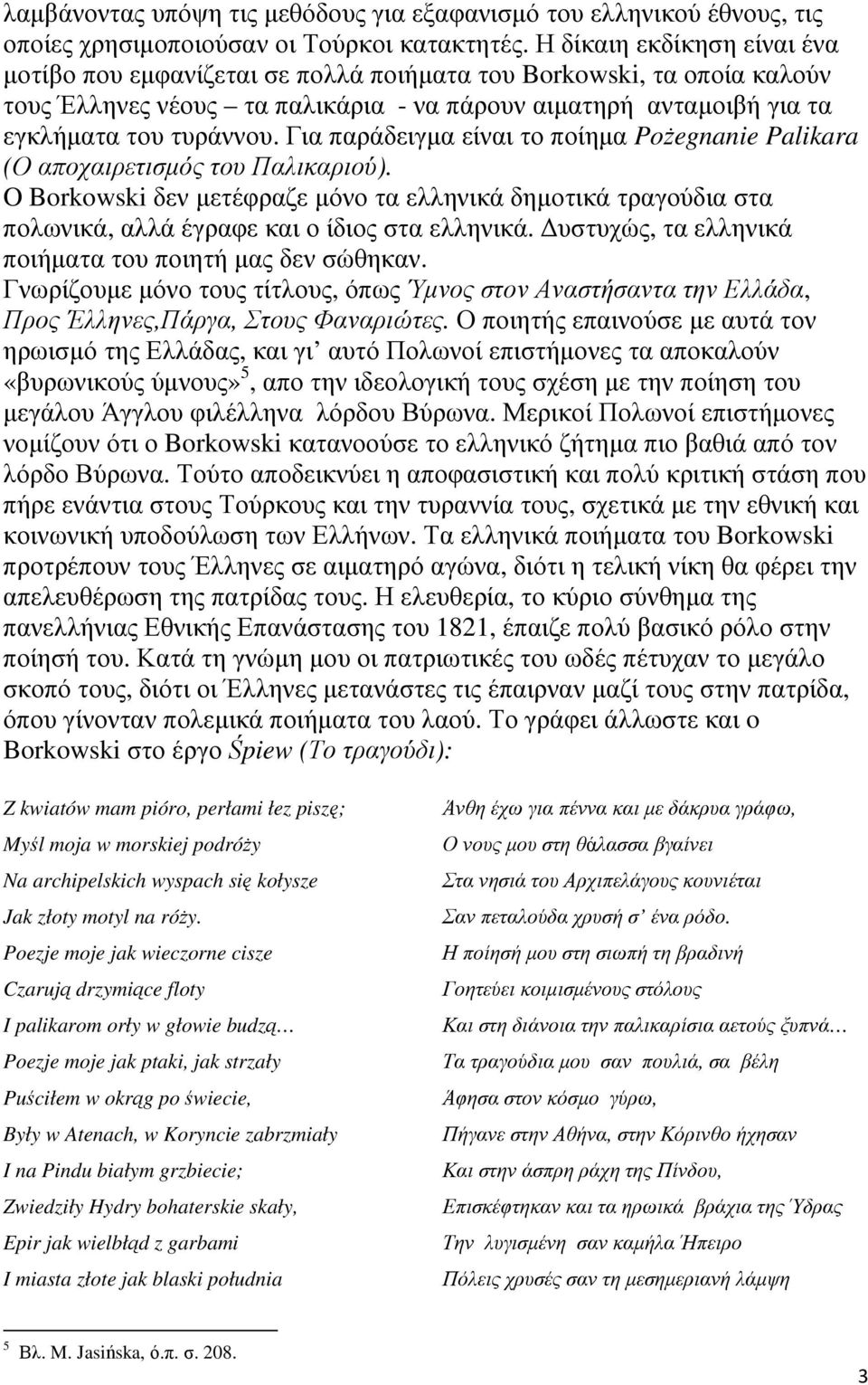 Για παράδειγµα είναι το ποίηµα PoŜegnanie Palikara (Ο αποχαιρετισµός του Παλικαριού). O Borkowski δεν µετέφραζε µόνο τα ελληνικά δηµοτικά τραγούδια στα πολωνικά, αλλά έγραφε και ο ίδιος στα ελληνικά.
