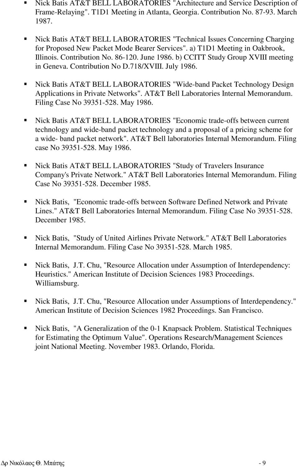 b) CCITT Study Group XVIII meeting in Geneva. Contribution No D.718/XVIII. July 1986. Nick Batis AT&T BELL LABORATORIES "Wide-band Packet Technology Design Applications in Private Networks".