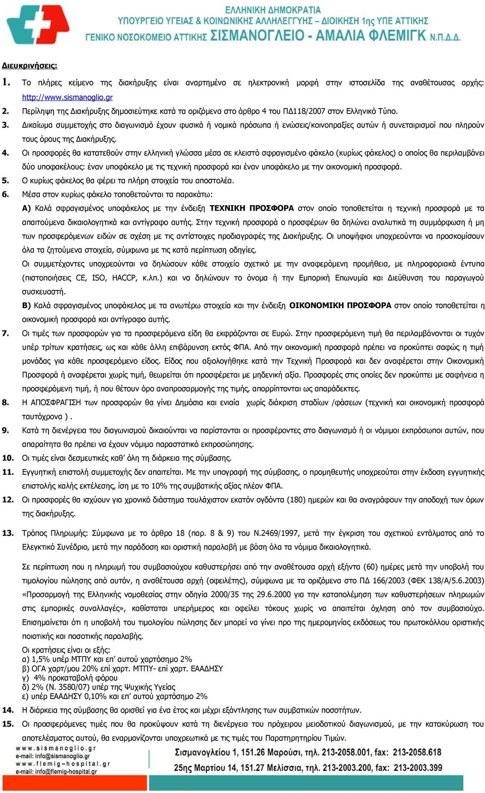 Δικαίωμα συμμετοχής στο διαγωνισμό έχουν φυσικά ή νομικά πρόσωπα ή ενώσεις/κοινοπραξίες αυτών ή συνεταιρισμοί που πληρούν τους όρους της Διακήρυξης. 4.