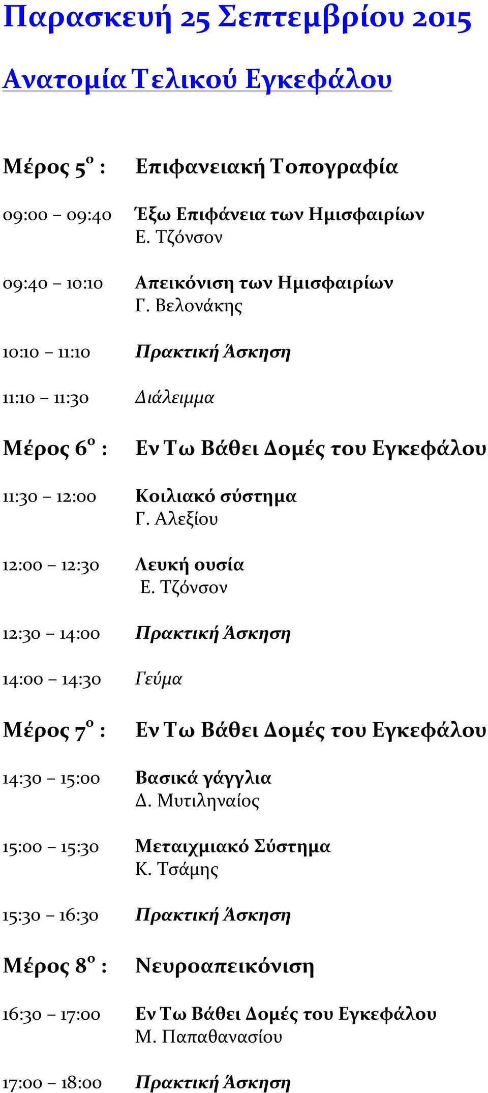 Βελονάκης 10:10 11:10 Πρακτική Άσκηση 11:10 11:30 Διάλειμμα Μέρος 6 ο : Εν Τω Βάθει Δομές του Εγκεφάλου 11:30 12:00 Κοιλιακό σύστημα Γ. Αλεξίου 12:00 12:30 Λευκή ουσία Ε.