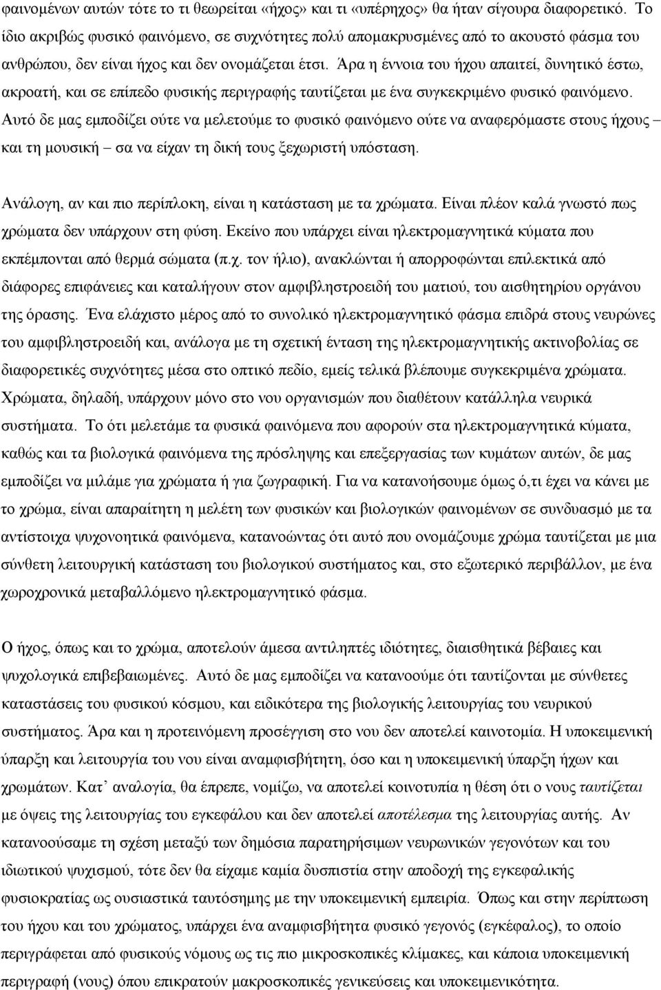 Άρα η έννοια του ήχου απαιτεί, δυνητικό έστω, ακροατή, και σε επίπεδο φυσικής περιγραφής ταυτίζεται με ένα συγκεκριμένο φυσικό φαινόμενο.