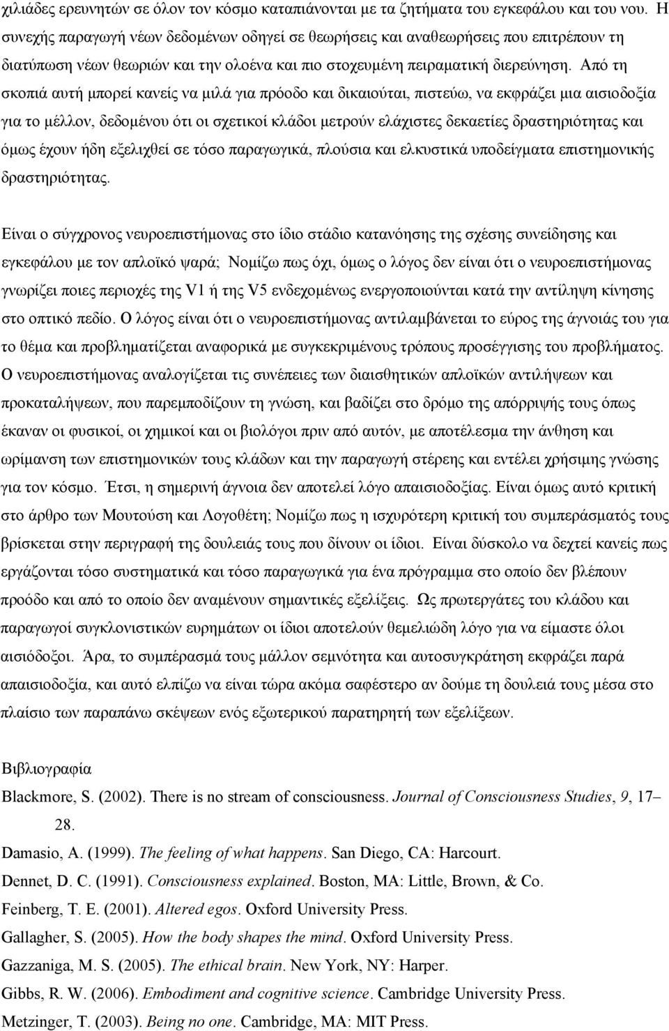 Από τη σκοπιά αυτή μπορεί κανείς να μιλά για πρόοδο και δικαιούται, πιστεύω, να εκφράζει μια αισιοδοξία για το μέλλον, δεδομένου ότι οι σχετικοί κλάδοι μετρούν ελάχιστες δεκαετίες δραστηριότητας και