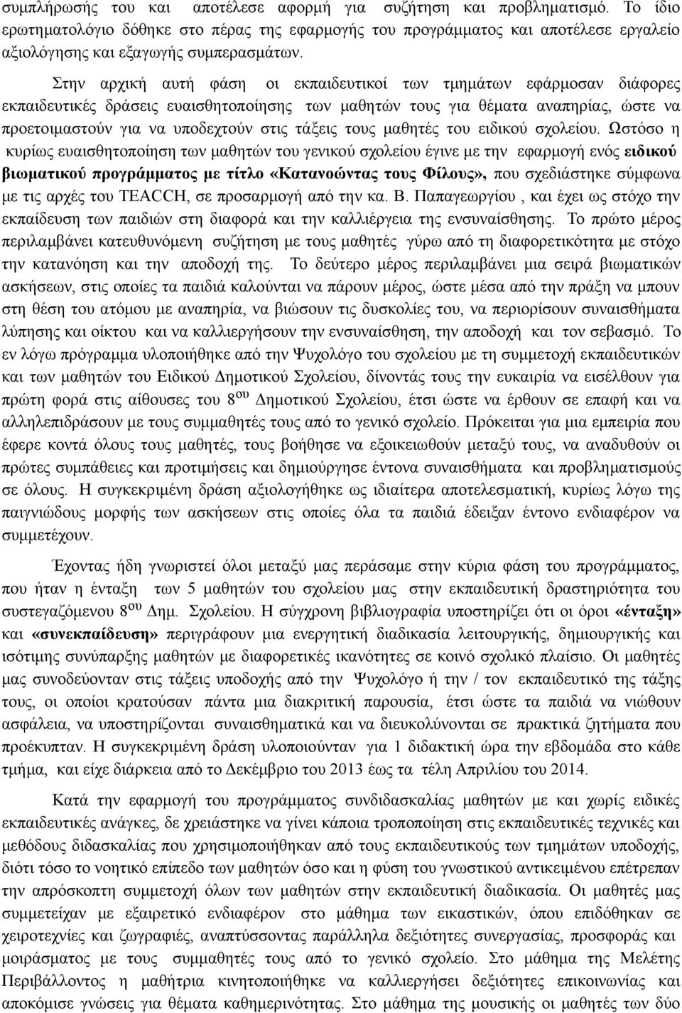 Στην αρχική αυτή φάση οι εκπαιδευτικοί των τμημάτων εφάρμοσαν διάφορες εκπαιδευτικές δράσεις ευαισθητοποίησης των μαθητών τους για θέματα αναπηρίας, ώστε να προετοιμαστούν για να υποδεχτούν στις