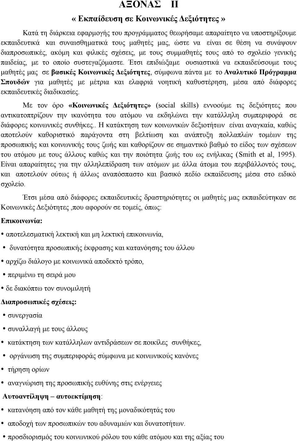 Έτσι επιδιώξαμε ουσιαστικά να εκπαιδεύσουμε τους μαθητές μας σε βασικές Κοινωνικές Δεξιότητες, σύμφωνα πάντα με το Αναλυτικό Πρόγραμμα Σπουδών για μαθητές με μέτρια και ελαφριά νοητική καθυστέρηση,