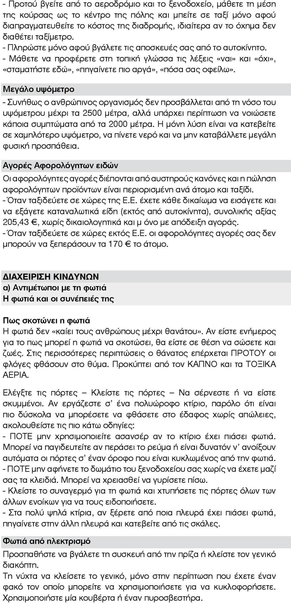 - Μάθετε να προφέρετε στη τοπική γλώσσα τις λέξεις «ναι» και «όχι», «σταματήστε εδώ», «πηγαίνετε πιο αργά», «πόσα σας οφείλω».