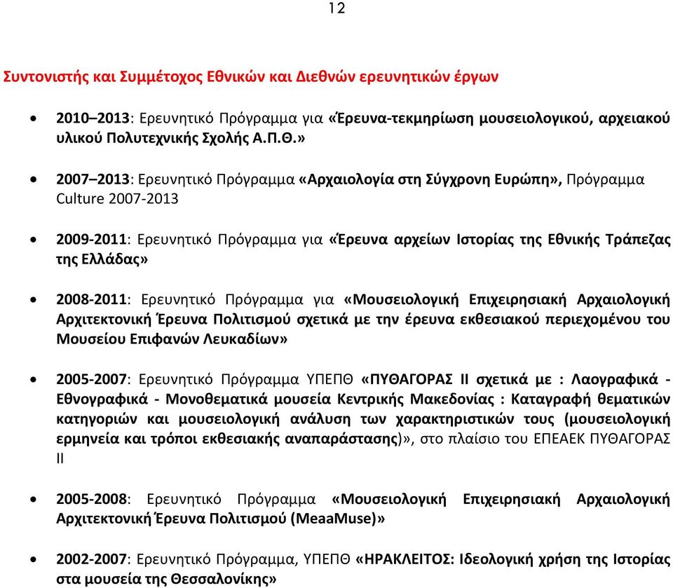 2008-2011: Ερευνητικό Πρόγραμμα για «Μουσειολογική Επιχειρησιακή Αρχαιολογική Αρχιτεκτονική Έρευνα Πολιτισμού σχετικά με την έρευνα εκθεσιακού περιεχομένου του Μουσείου Επιφανών Λευκαδίων» 2005-2007: