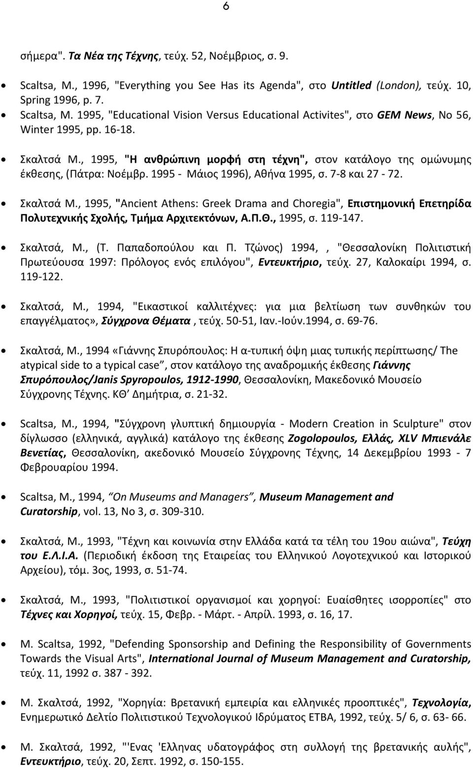 Π.Θ., 1995, σ. 119-147. Σκαλτσά, M., (T. Παπαδοπούλου και Π. Τζώνος) 1994,, "Θεσσαλονίκη Πολιτιστική Πρωτεύουσα 1997: Πρόλογος ενός επιλόγου", Eντευκτήριο, τεύχ. 27, Kαλοκαίρι 1994, σ. 119-122.