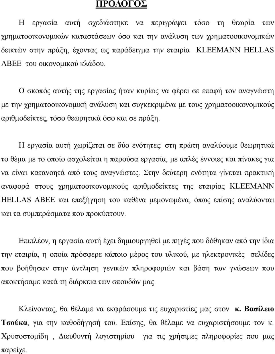 Ο σκοπός αυτής της εργασίας ήταν κυρίως να φέρει σε επαφή τον αναγνώστη με την χρηματοοικονομική ανάλυση και συγκεκριμένα με τους χρηματοοικονομικούς αριθμοδείκτες, τόσο θεωρητικά όσο και σε πράξη.