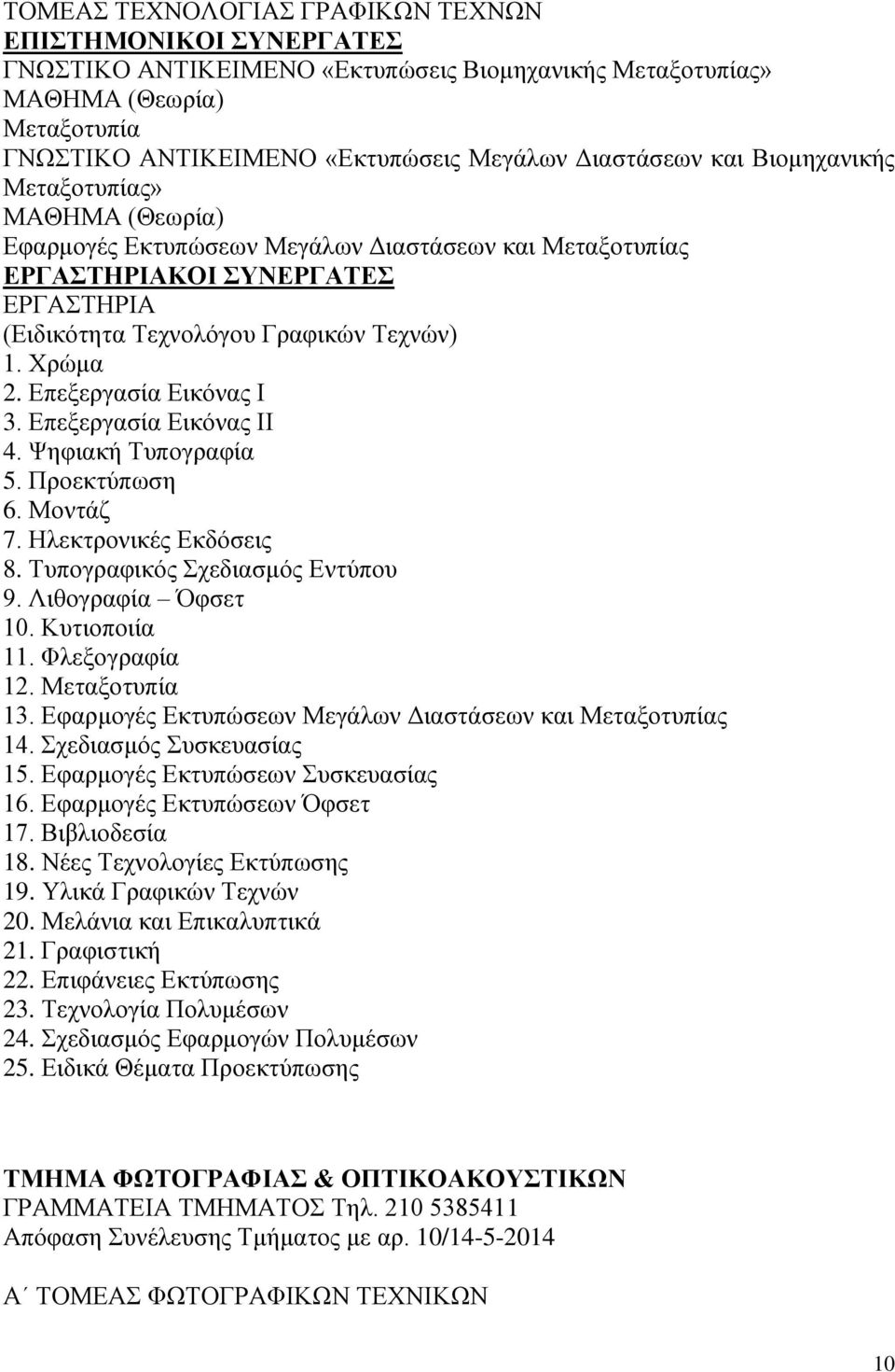 Προεκτύπωση 6. Μοντάζ 7. Ηλεκτρονικές Εκδόσεις 8. Τυπογραφικός Σχεδιασμός Εντύπου 9. Λιθογραφία Όφσετ 10. Κυτιοποιία 11. Φλεξογραφία 12. Μεταξοτυπία 13.