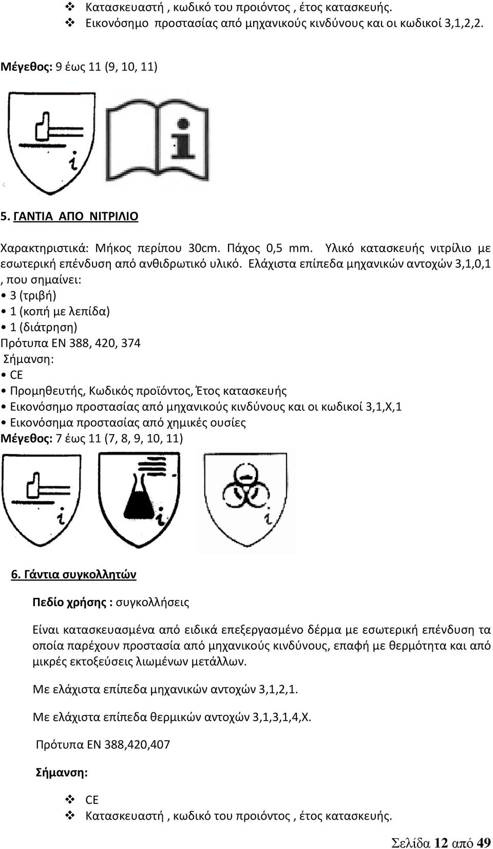 Ελάχιστα επίπεδα μηχανικών αντοχών 3,1,0,1, που σημαίνει: 3 (τριβή) 1 (κοπή με λεπίδα) 1 (διάτρηση) Πρότυπα ΕΝ 388, 420, 374 CE Προμηθευτής, Κωδικός προϊόντος, Έτος κατασκευής Εικονόσημο προστασίας