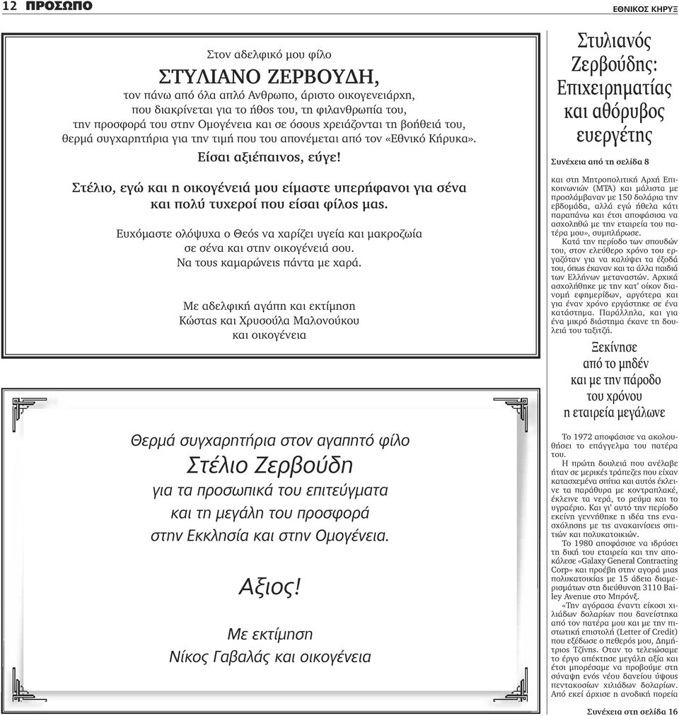 Στέλιο, εγώ και η οικογένειά μου είμαστε υπερήφανοι για σένα και πολύ τυχεροί που είσαι φίλος μας. Ευχόμαστε ολόψυχα ο Θεός να χαρίζει υγεία και μακροζωία σε σένα και στην οικογένειά σου.