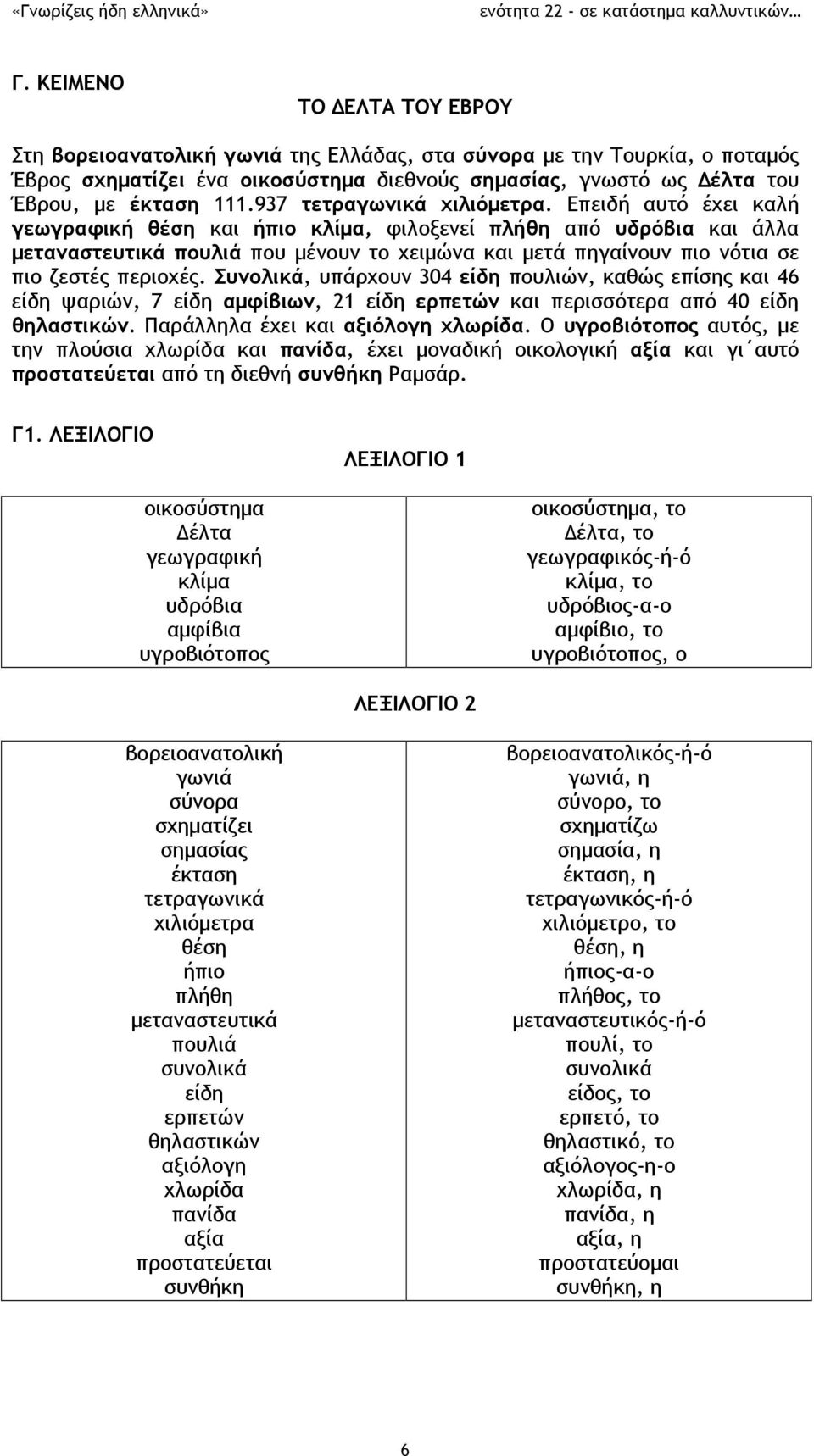 Επειδή αυτό έχει καλή γεωγραφική θέση και ήπιο κλίμα, φιλοξενεί πλήθη από υδρόβια και άλλα μεταναστευτικά πουλιά που μένουν το χειμώνα και μετά πηγαίνουν πιο νότια σε πιο ζεστές περιοχές.