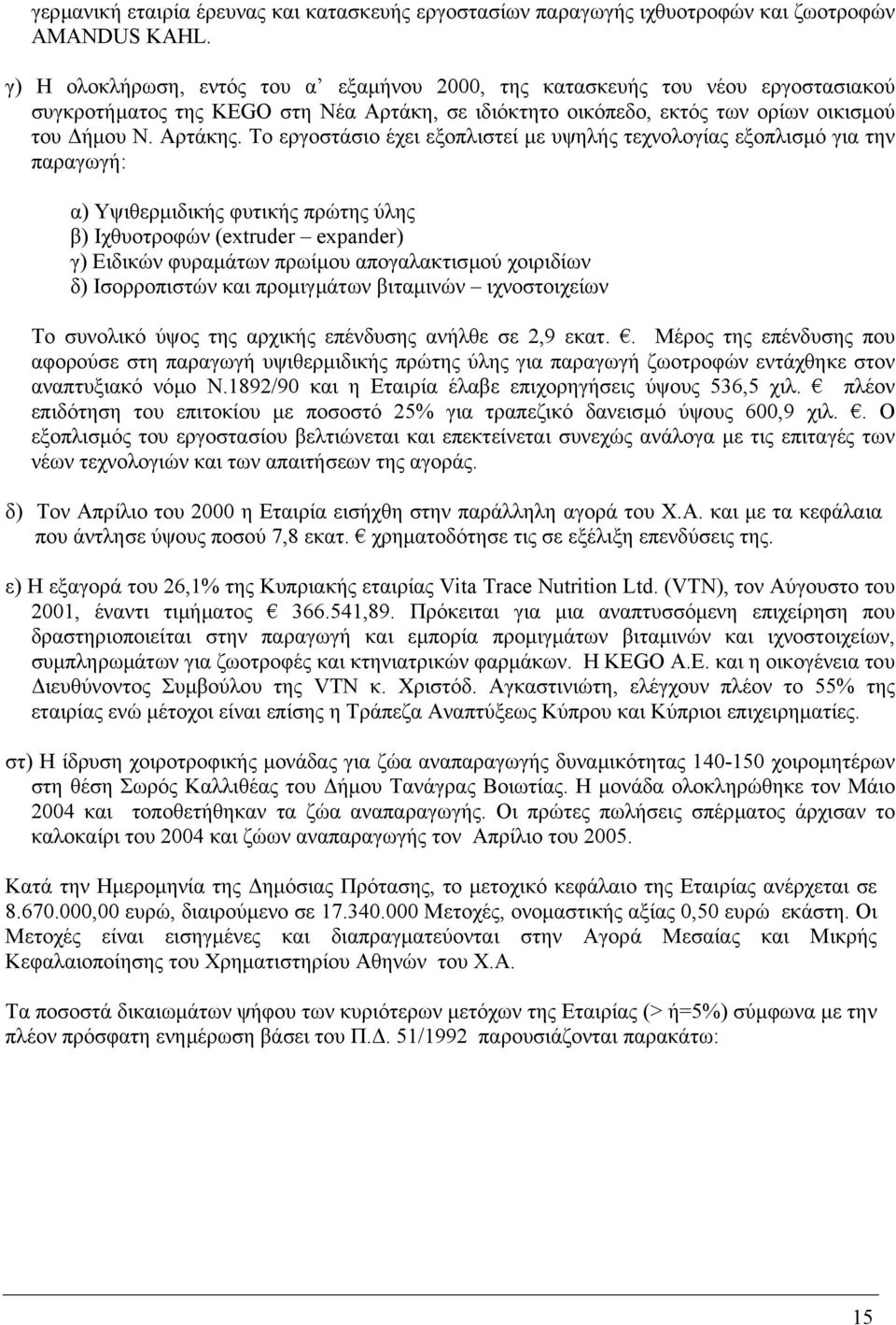 Το εργοστάσιο έχει εξοπλιστεί µε υψηλής τεχνολογίας εξοπλισµό για την παραγωγή: α) Υψιθερµιδικής φυτικής πρώτης ύλης β) Ιχθυοτροφών (extruder expander) γ) Ειδικών φυραµάτων πρωίµου απογαλακτισµού