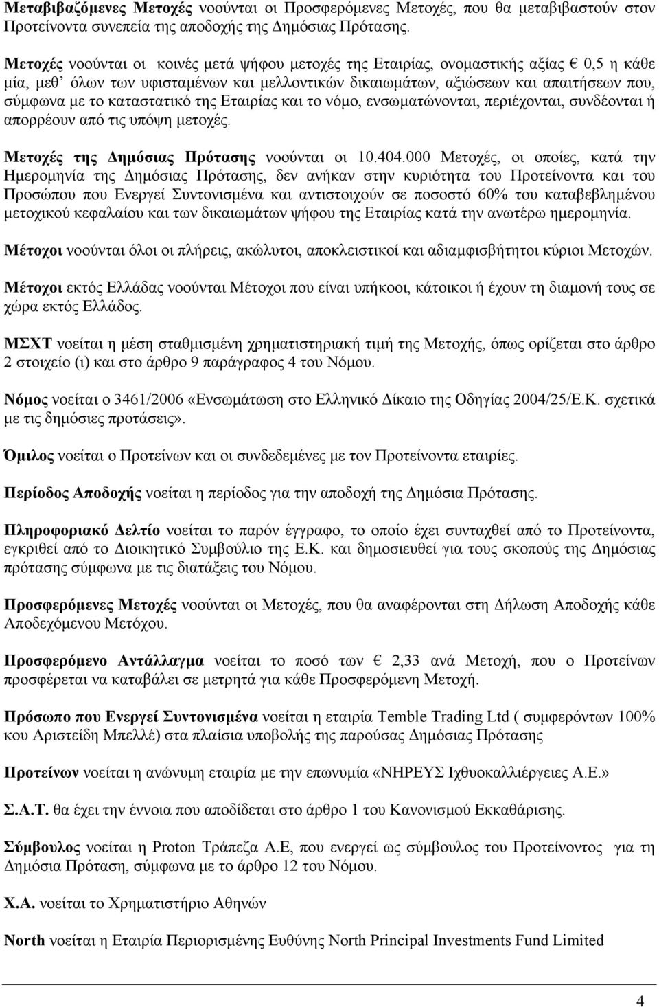 καταστατικό της Εταιρίας και το νόµο, ενσωµατώνονται, περιέχονται, συνδέονται ή απορρέουν από τις υπόψη µετοχές. Μετοχές της ηµόσιας Πρότασης νοούνται οι 10.404.