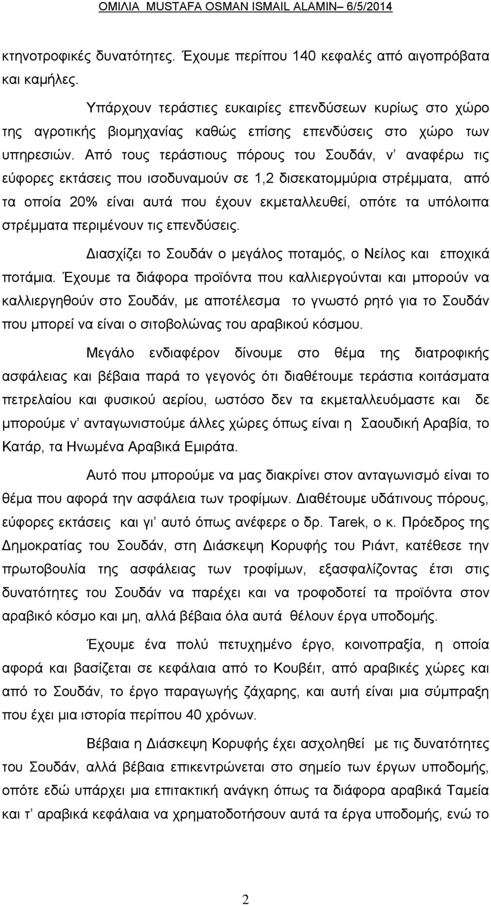 Από τους τεράστιους πόρους του Σουδάν, ν αναφέρω τις εύφορες εκτάσεις που ισοδυναμούν σε 1,2 δισεκατομμύρια στρέμματα, από τα οποία 20% είναι αυτά που έχουν εκμεταλλευθεί, οπότε τα υπόλοιπα στρέμματα