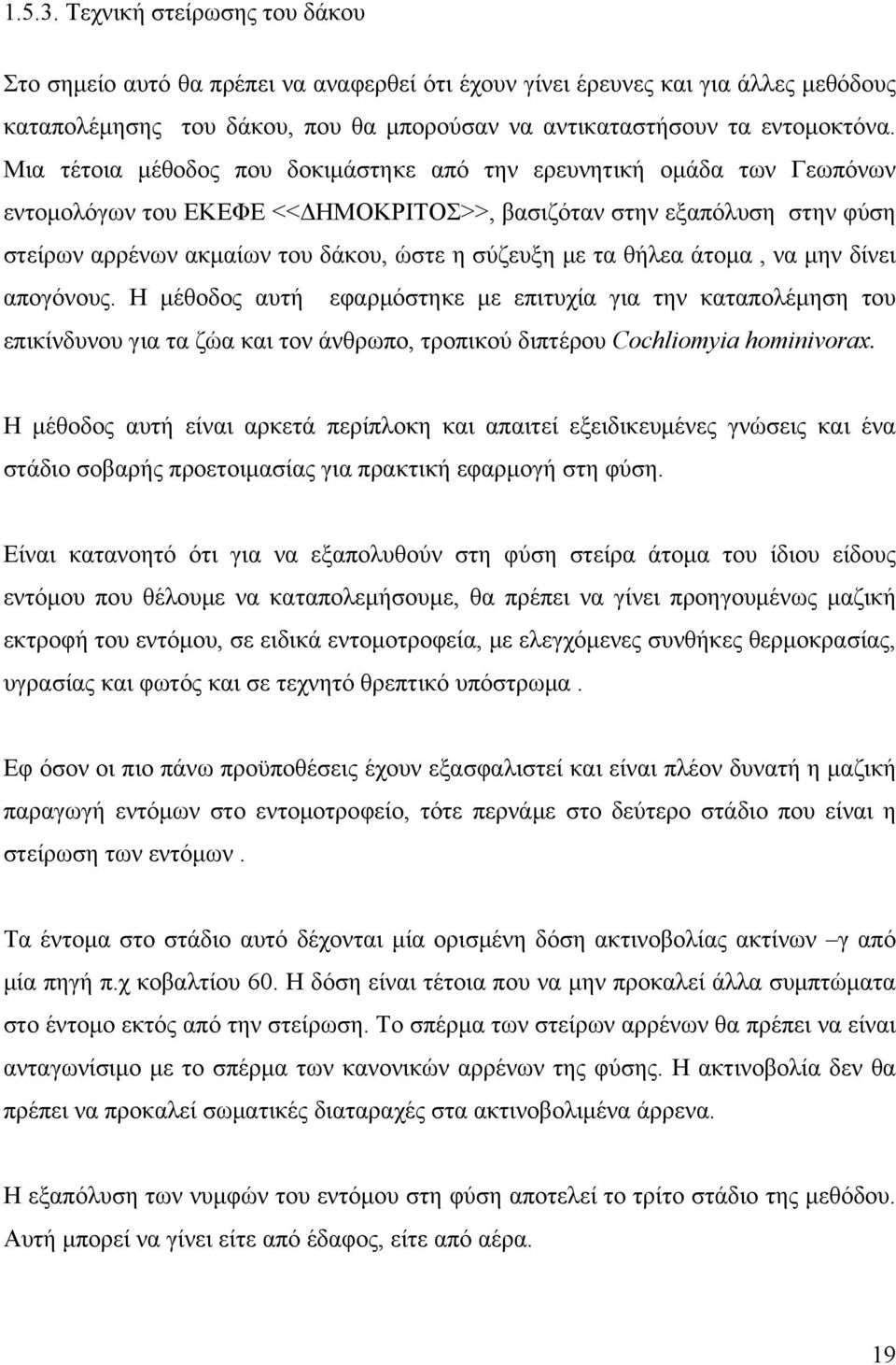 τα θήλεα άτομα, να μην δίνει απογόνους. Η μέθοδος αυτή εφαρμόστηκε με επιτυχία για την καταπολέμηση του επικίνδυνου για τα ζώα και τον άνθρωπο, τροπικού διπτέρου Cochliomyia hominivorax.