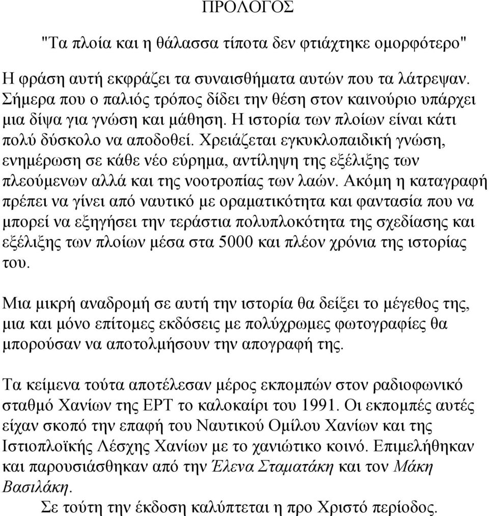 Χρειάζεται εγκυκλοπαιδική γνώση, ενηµέρωση σε κάθε νέο εύρηµα, αντίληψη της εξέλιξης των πλεούµενων αλλά και της νοοτροπίας των λαών.