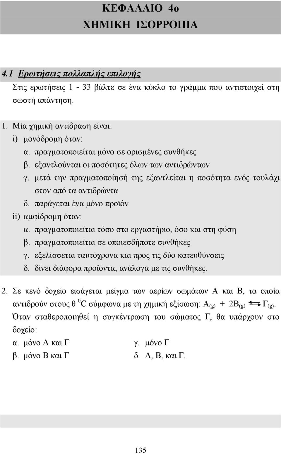 παράγεται ένα µόνο προϊόν ii) αµφίδροµη όταν: α. πραγµατοποιείται τόσο στο εργαστήριο, όσο και στη φύση β. πραγµατοποιείται σε οποιεσδήποτε συνθήκες γ.