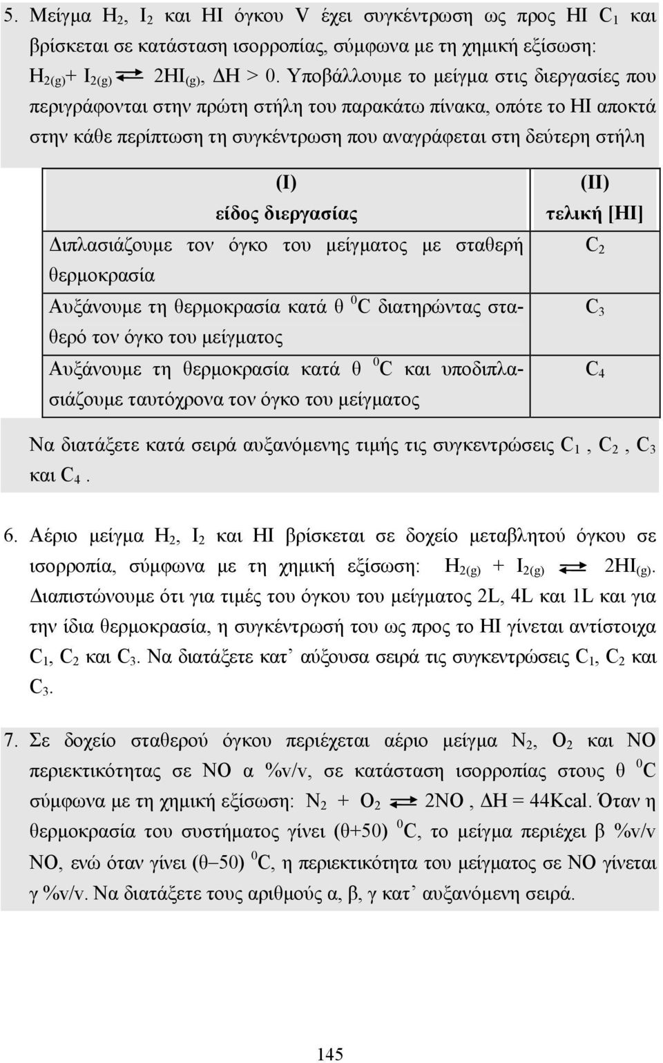 διεργασίας ιπλασιάζουµε τον όγκο του µείγµατος µε σταθερή θερµοκρασία Αυξάνουµε τη θερµοκρασία κατά θ 0 C διατηρώντας σταθερό τον όγκο του µείγµατος Αυξάνουµε τη θερµοκρασία κατά θ 0 C και