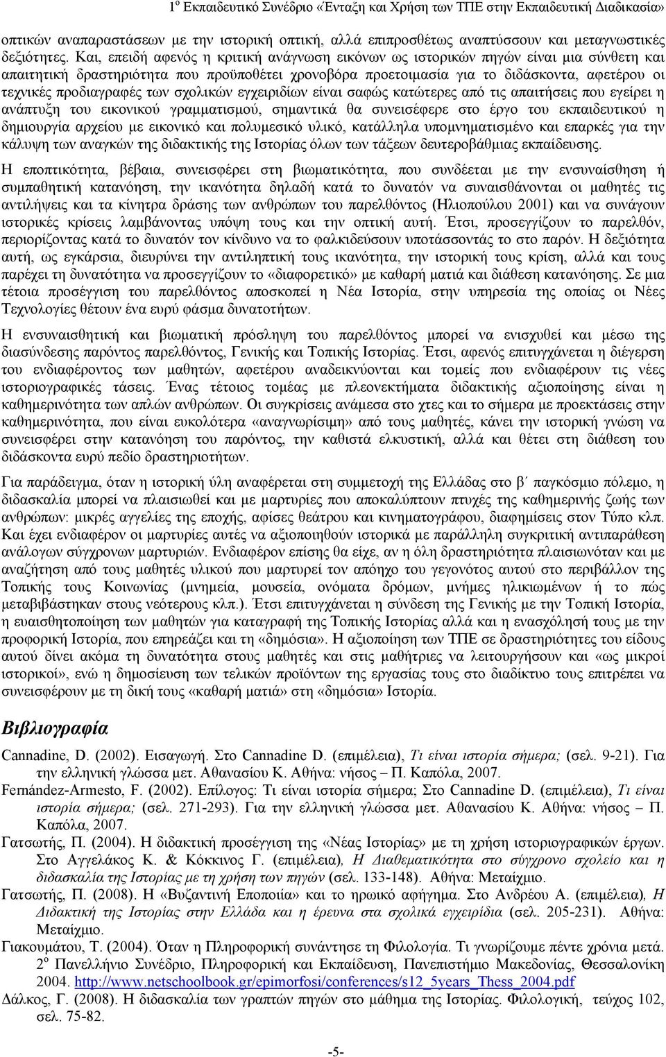 προδιαγραφές των σχολικών εγχειριδίων είναι σαφώς κατώτερες από τις απαιτήσεις που εγείρει η ανάπτυξη του εικονικού γραμματισμού, σημαντικά θα συνεισέφερε στο έργο του εκπαιδευτικού η δημιουργία