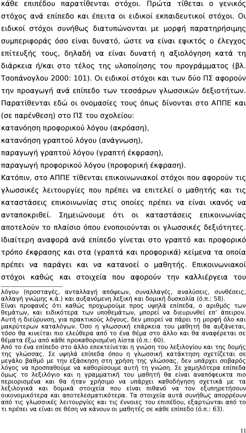 ή/και στο τέλος της υλοποίησης του προγράμματος (βλ. Τσοπάνογλου 2000: 101). Οι ειδικοί στόχοι και των δύο ΠΣ αφορούν την προαγωγή ανά επίπεδο των τεσσάρων γλωσσικών δεξιοτήτων.