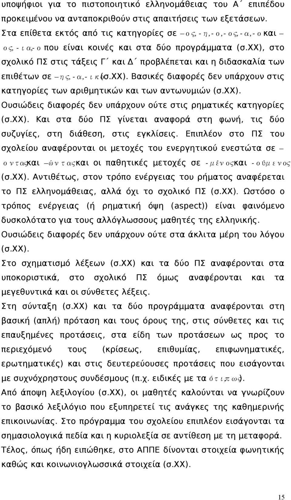 χχ), στο σχολικό ΠΣ στις τάξεις Γ και Δ προβλέπεται και η διδασκαλία των επιθέτων σε ης, - α,- ικο(σ.χχ). Βασικές διαφορές δεν υπάρχουν στις κατηγορίες των αριθμητικών και των αντωνυμιών (σ.χχ). Ουσιώδεις διαφορές δεν υπάρχουν ούτε στις ρηματικές κατηγορίες (σ.