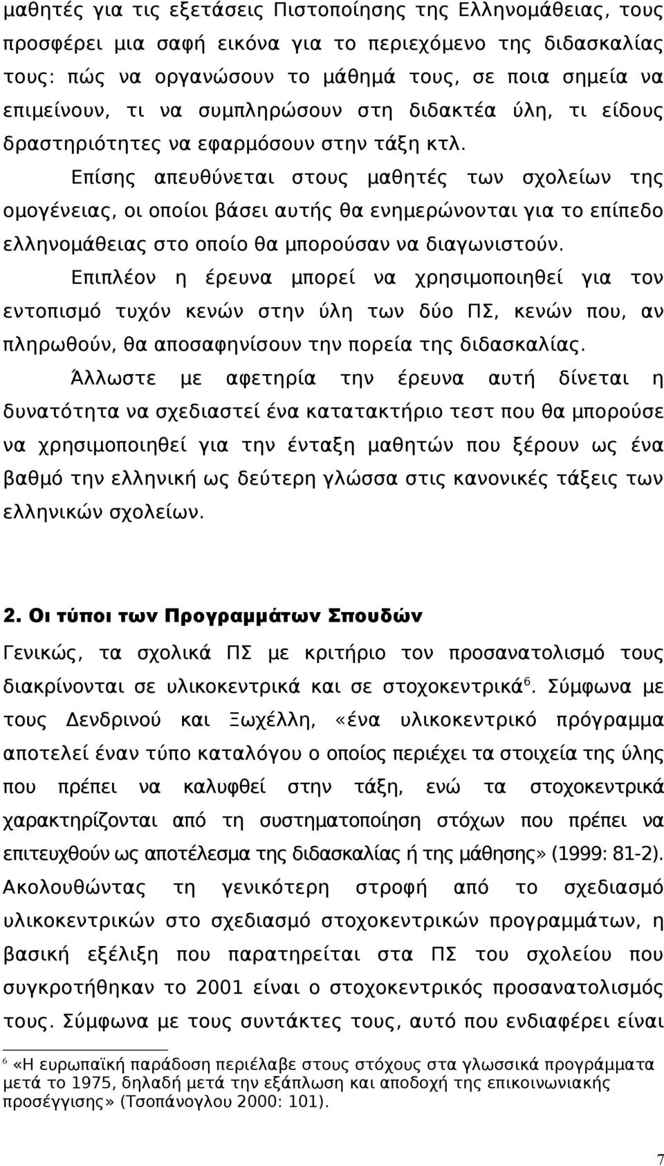 Eπίσης απευθύνεται στους μαθητές των σχολείων της ομογένειας, οι οποίοι βάσει αυτής θα ενημερώνονται για το επίπεδο ελληνομάθειας στο οποίο θα μπορούσαν να διαγωνιστούν.