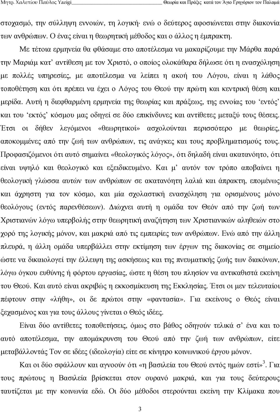 λείπει η ακοή του Λόγου, είναι η λάθος τοποθέτηση και ότι πρέπει να έχει ο Λόγος του Θεού την πρώτη και κεντρική θέση και µερίδα.