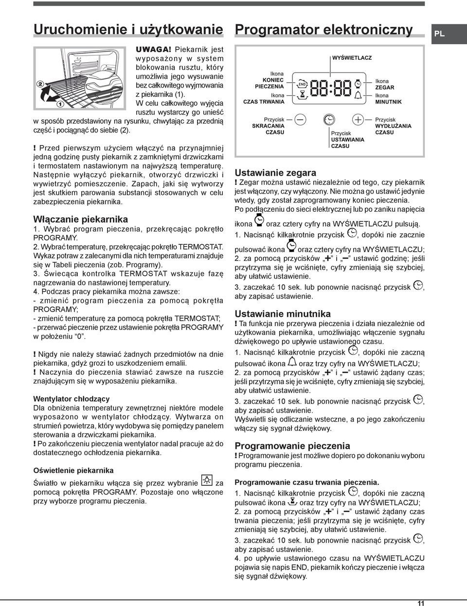 ! Przed pierwszym użyciem włączyć na przynajmniej jedną godzinę pusty piekarnik z zamkniętymi drzwiczkami i termostatem nastawionym na najwyższą temperaturę.