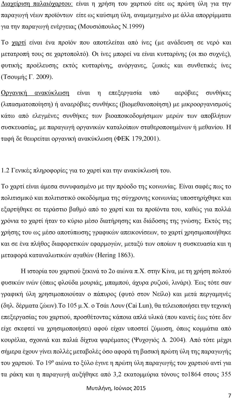 Οι ίνες μπορεί να είναι κυτταρίνης (οι πιο συχνές), φυτικής προέλευσης εκτός κυτταρίνης, ανόργανες, ζωικές και συνθετικές ίνες (Τσουμής Γ. 2009).