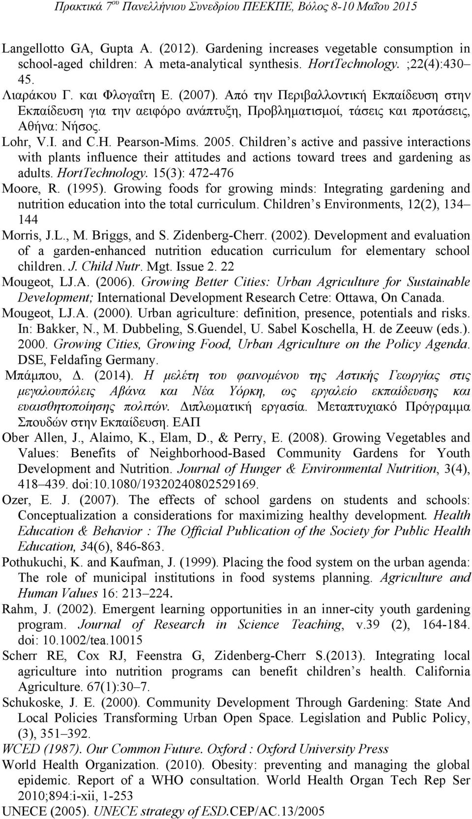 Children s active and passive interactions with plants influence their attitudes and actions toward trees and gardening as adults. HortTechnology. 15(3): 472-476 Moore, R. (1995).