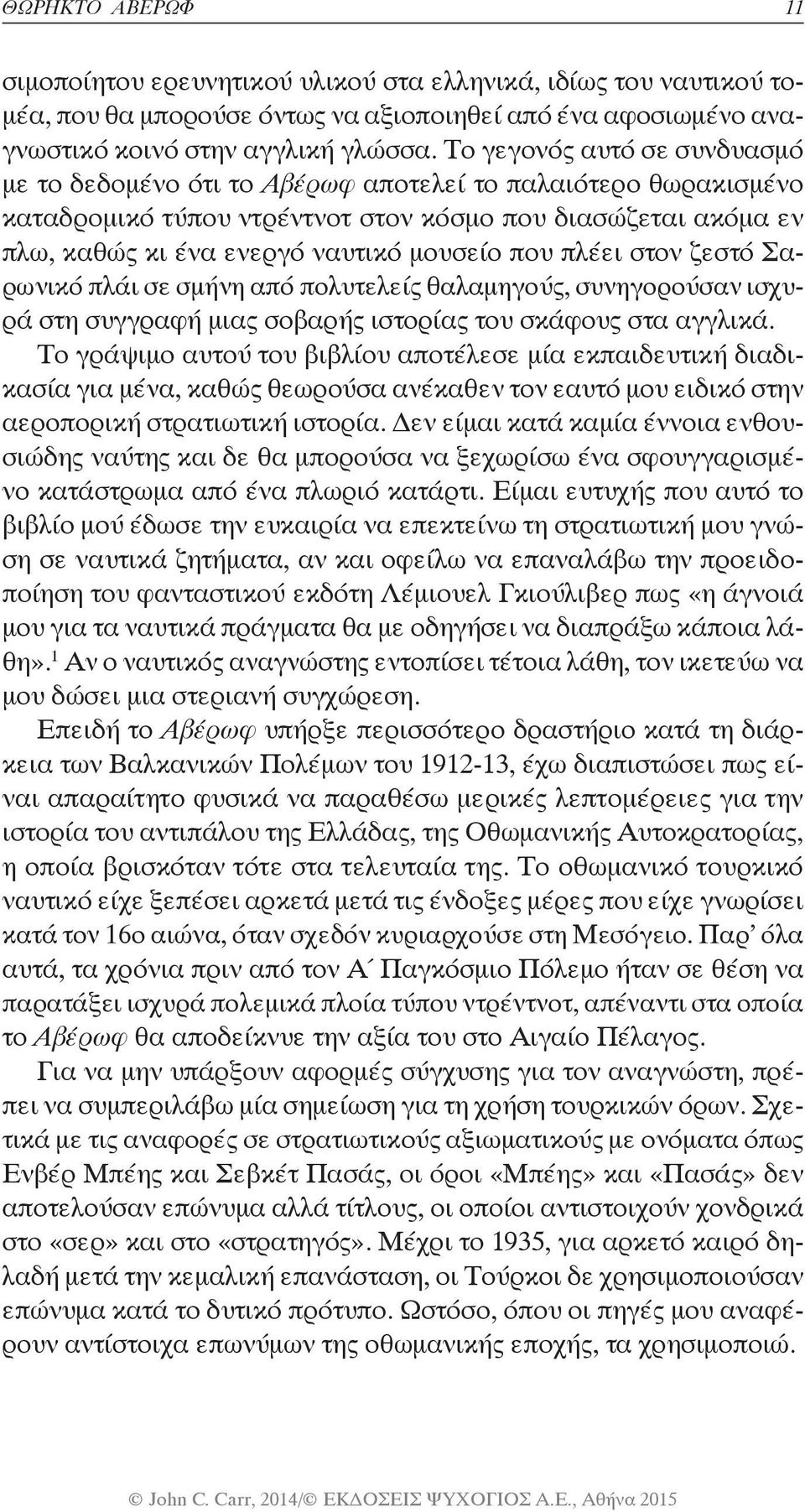 που πλέει στον ζεστό Σαρωνικό πλάι σε σμήνη από πολυτελείς θαλαμηγούς, συνηγορούσαν ισχυρά στη συγγραφή μιας σοβαρής ιστορίας του σκάφους στα αγγλικά.