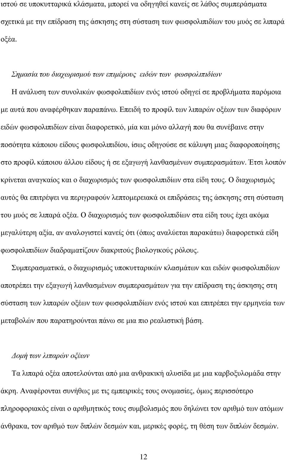 Επειδή το προφίλ των λιπαρών οξέων των διαφόρων ειδών φωσφολιπιδίων είναι διαφορετικό, µία και µόνο αλλαγή που θα συνέβαινε στην ποσότητα κάποιου είδους φωσφολιπιδίου, ίσως οδηγούσε σε κάλυψη µιας