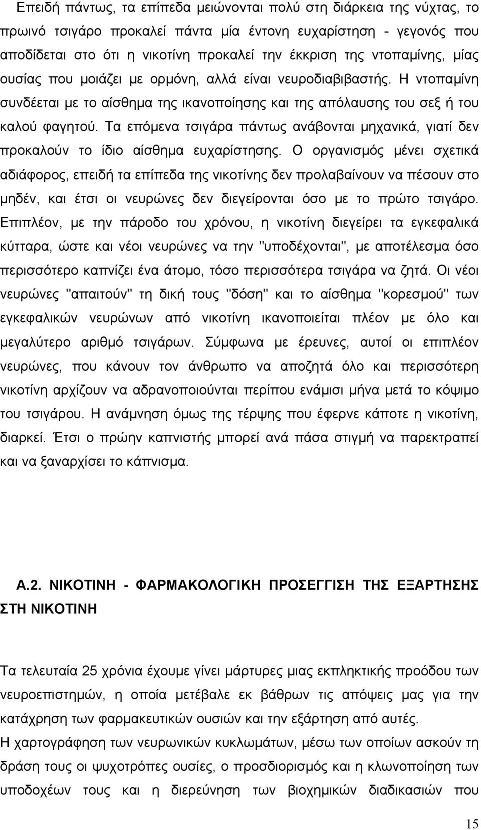 Τα επόµενα τσιγάρα πάντως ανάβονται µηχανικά, γιατί δεν προκαλούν το ίδιο αίσθηµα ευχαρίστησης.