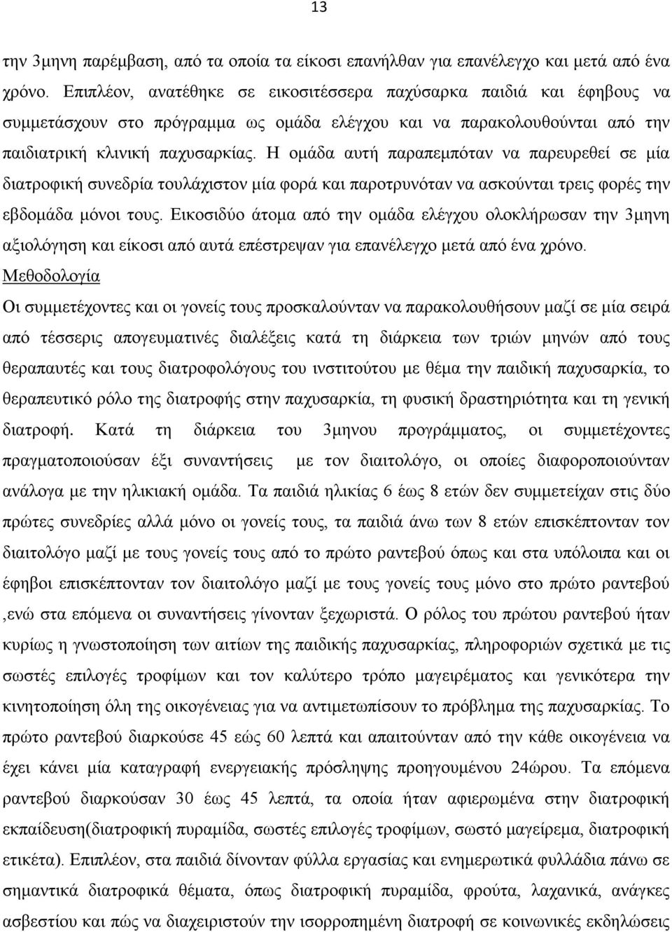 Η ομάδα αυτή παραπεμπόταν να παρευρεθεί σε μία διατροφική συνεδρία τουλάχιστον μία φορά και παροτρυνόταν να ασκούνται τρεις φορές την εβδομάδα μόνοι τους.