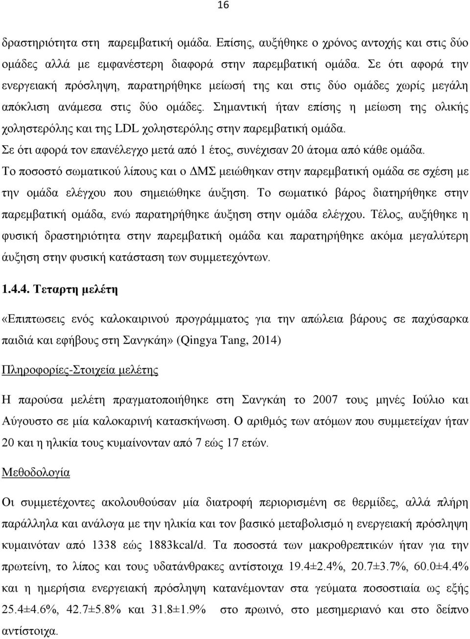 Σημαντική ήταν επίσης η μείωση της ολικής χοληστερόλης και της LDL χοληστερόλης στην παρεμβατική ομάδα. Σε ότι αφορά τον επανέλεγχο μετά από 1 έτος, συνέχισαν 20 άτομα από κάθε ομάδα.