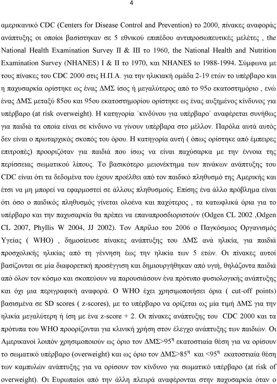 για την ηλικιακή ομάδα 2-19 ετών το υπέρβαρο και η παχυσαρκία ορίστηκε ως ένας ΔΜΣ ίσος ή μεγαλύτερος από το 95ο εκατοστημόριο, ενώ ένας ΔΜΣ μεταξύ 85ου και 95ου εκατοστημορίου ορίστηκε ως ένας