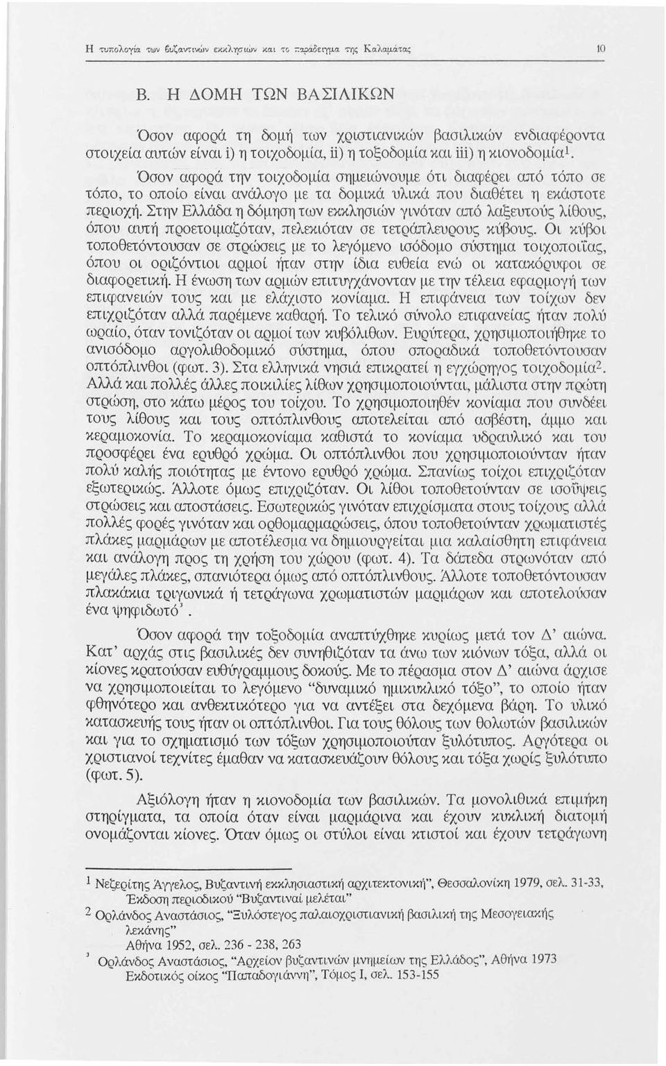 Όσον αφορά την τοιχοδομία σημειώνουμε ότι διαφέρει από τόπο σε τόπο, το οποίο είναι ανάλογο με τα δομικά υλικά που διαθέτει η εκάστοτε περιοχή.