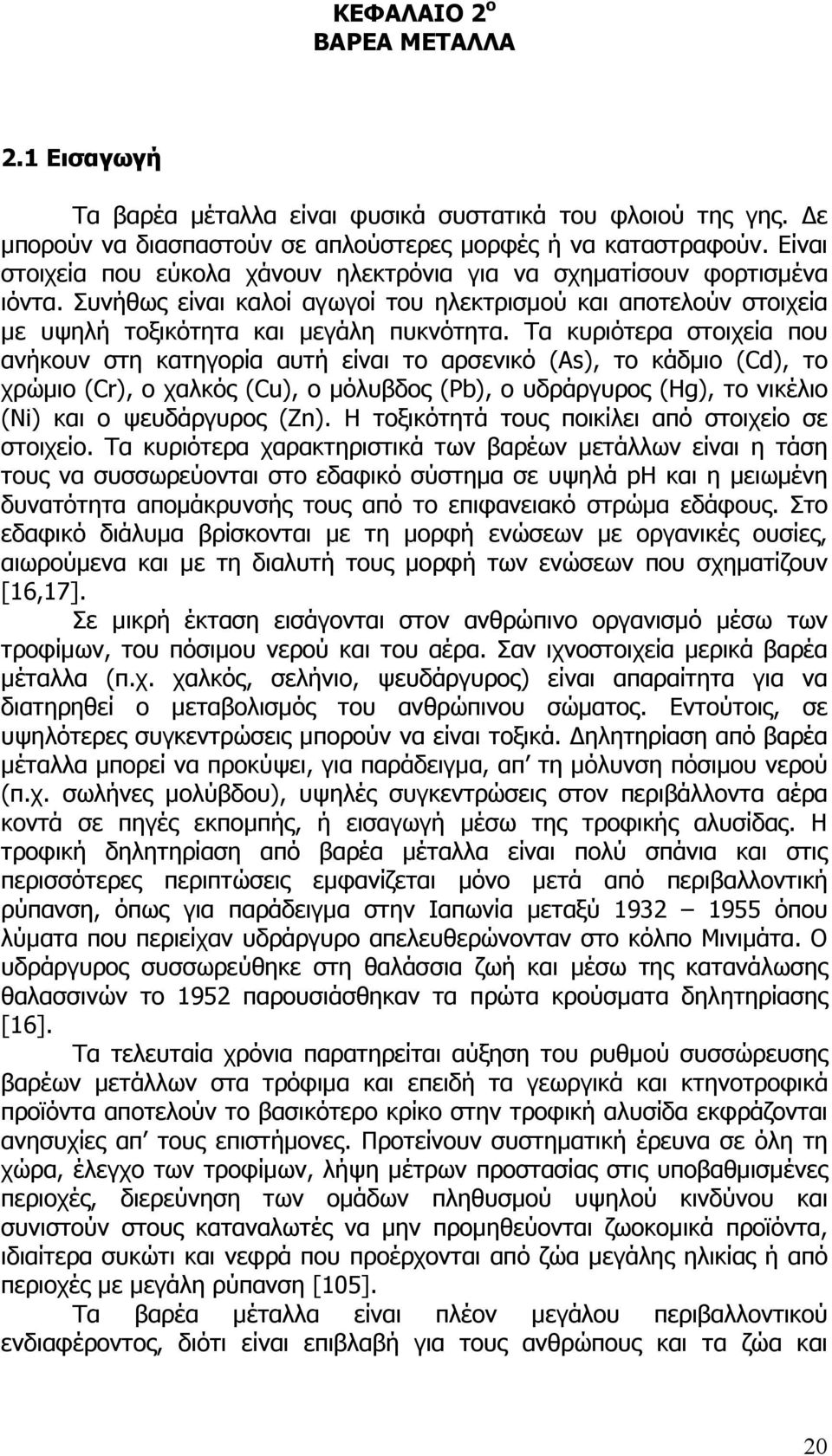 Τα κυριότερα στοιχεία που ανήκουν στη κατηγορία αυτή είναι το αρσενικό (As), το κάδµιο (Cd), το χρώµιο (Cr), ο χαλκός (Cu), ο µόλυβδος (Pb), ο υδράργυρος (Hg), το νικέλιο (Ni) και ο ψευδάργυρος (Zn).