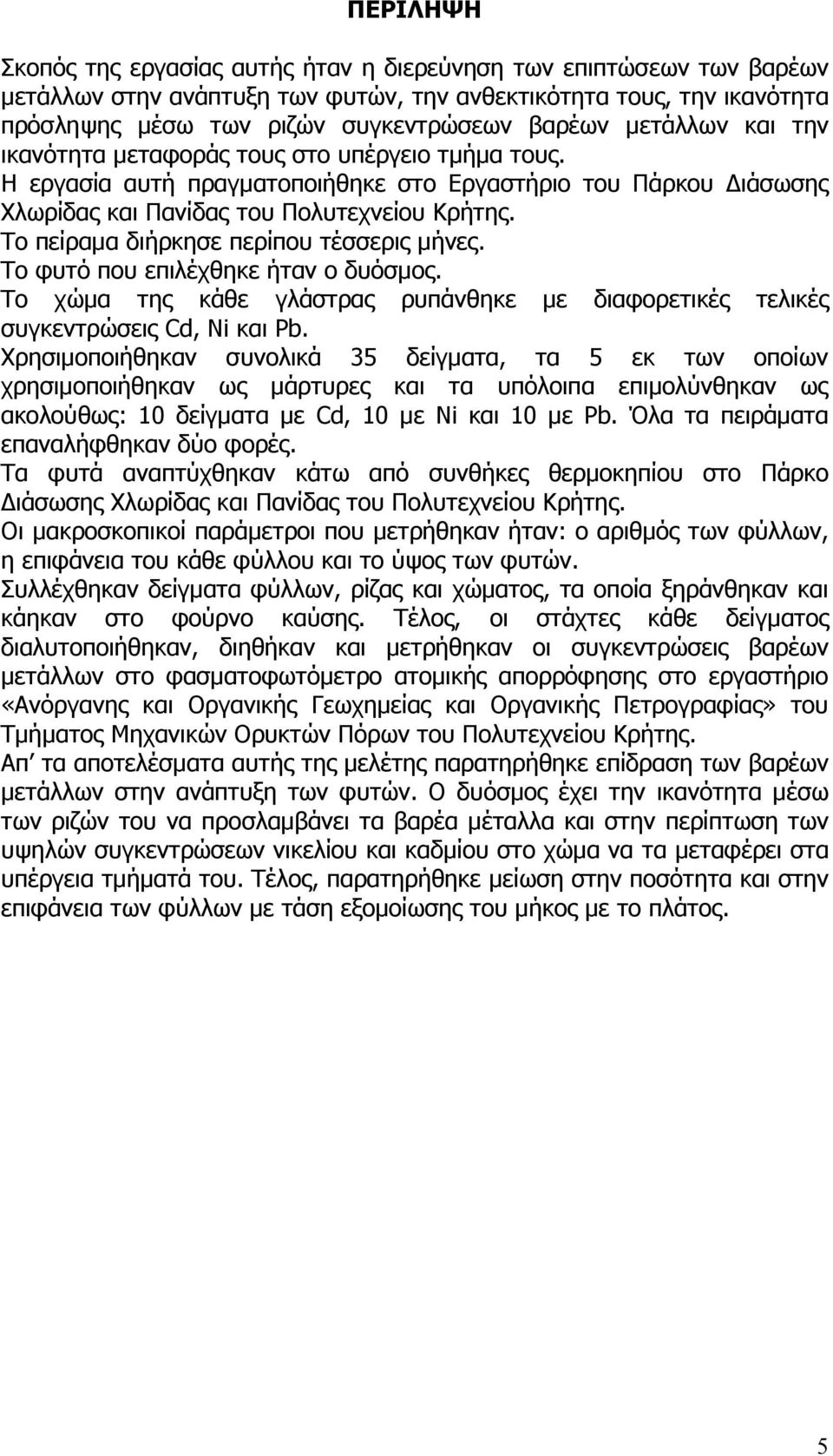 Το πείραµα διήρκησε περίπου τέσσερις µήνες. Το φυτό που επιλέχθηκε ήταν ο δυόσµος. Το χώµα της κάθε γλάστρας ρυπάνθηκε µε διαφορετικές τελικές συγκεντρώσεις Cd, Ni και Pb.