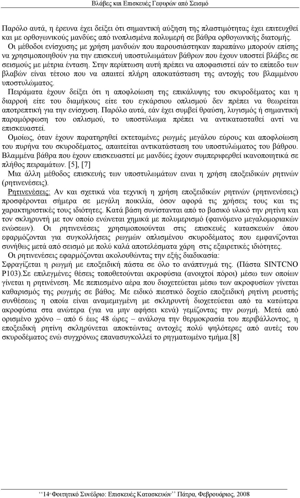 Οι μέθοδοι ενίσχυσης με χρήση μανδυών που παρουσιάστηκαν παραπάνω μπορούν επίσης να χρησιμοποιηθούν για την επισκευή υποστυλωμάτων βάθρων που έχουν υποστεί βλάβες σε σεισμούς με μέτρια ένταση.