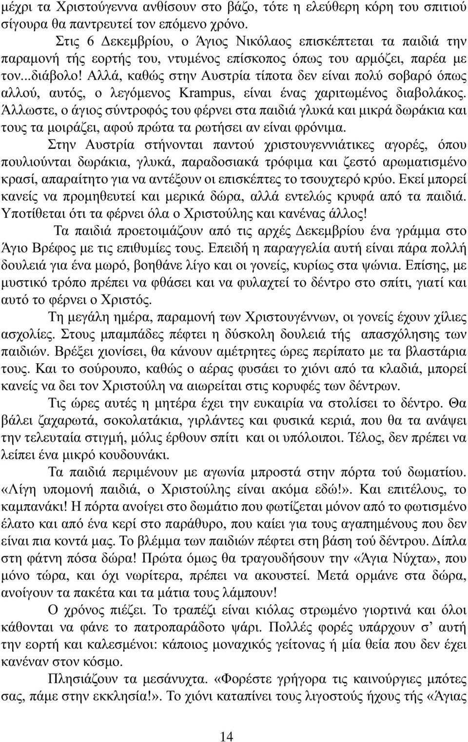 Αλλά, καθώς στην Αυστρία τίποτα δεν είναι πολύ σοβαρό όπως αλλού, αυτός, ο λεγόµενος Krampus, είναι ένας χαριτωµένος διαβολάκος.